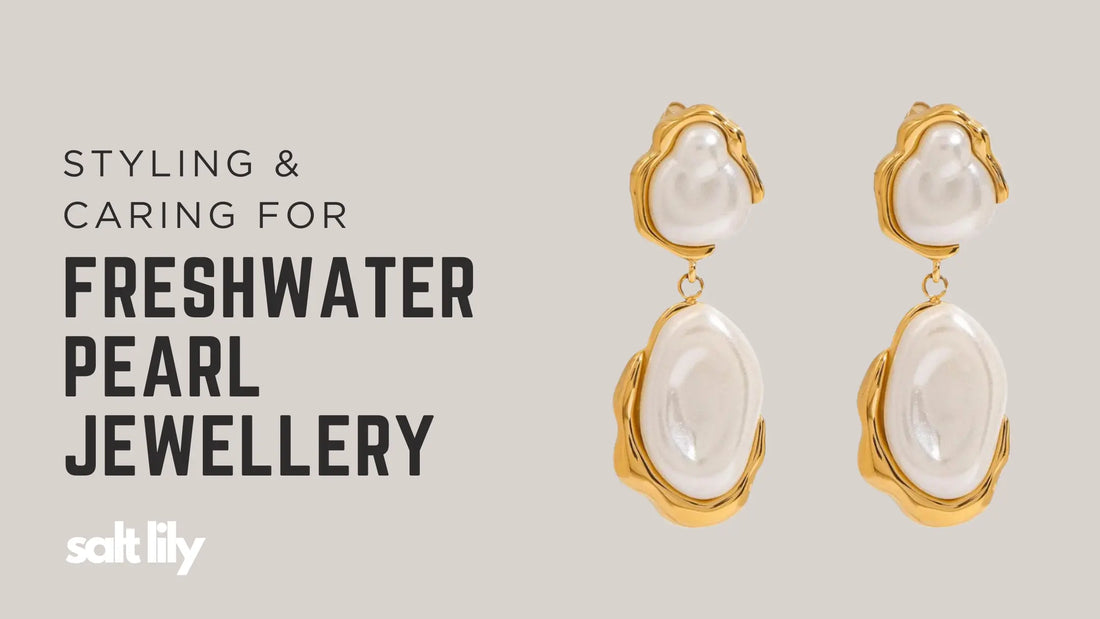 Styling & Caring for Freshwater Pearl Jewellery - Salt Lily