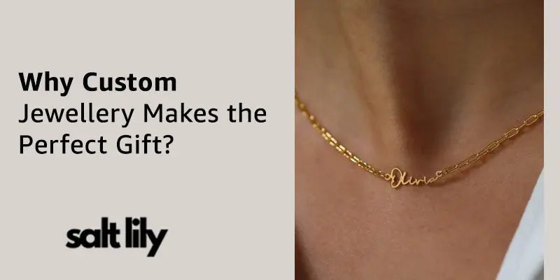 Why Custom Jewellery Makes the Perfect Gift? - Salt Lily